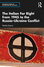 The Italian Far Right from 1945 to the Russia-Ukraine Conflict by Nicola Guerra, 9781032566252