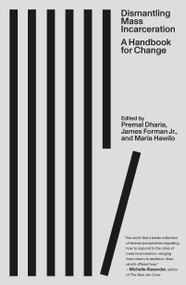 Dismantling Mass Incarceration (A Handbook for Change) by Premal Dharia, James Forman, Jr., Maria Hawilo, 9780374614485