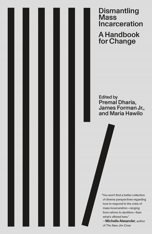 Dismantling Mass Incarceration (A Handbook for Change) by Premal Dharia, James Forman, Jr., Maria Hawilo, 9780374614485