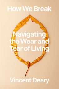 How We Break (Navigating the Wear and Tear of Living) by Vincent Deary, 9780374172114