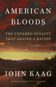 American Bloods (The Untamed Dynasty That Shaped a Nation) by John J. Kaag, 9780374103910