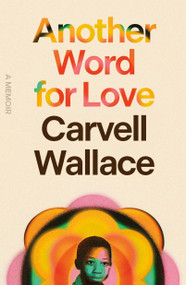 Another Word for Love (A Memoir) by Carvell Wallace, 9780374237820