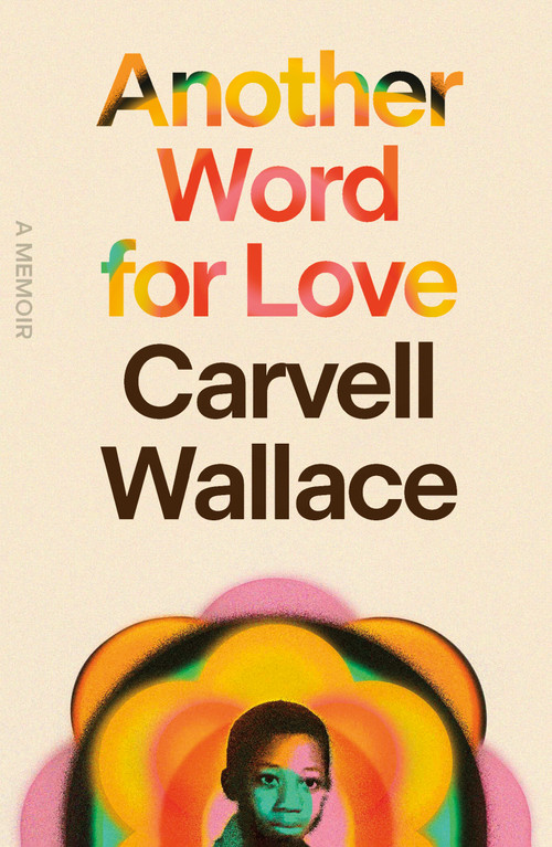 Another Word for Love (A Memoir) by Carvell Wallace, 9780374237820