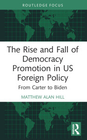 The Rise and Fall of Democracy Promotion in US Foreign Policy (From Carter to Biden) - 9781032184920 by Matthew Alan Hill, 9781032184920