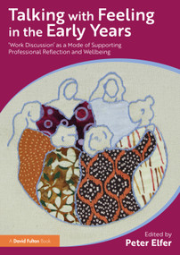 Talking with Feeling in the Early Years (‘Work Discussion' as a Model of Supporting Professional Reflection and Wellbeing) by Peter Elfer, 9781032393377