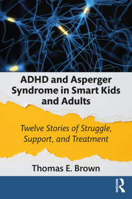 ADHD and Asperger Syndrome in Smart Kids and Adults (Twelve Stories of Struggle, Support, and Treatment) by Thomas E. Brown, 9780367694906