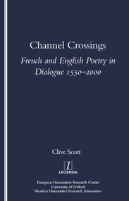Channel Crossings (French and English Poetry in Dialogue 1550-2000) by Clive Scott, 9781900755542