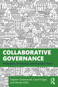 Collaborative Governance (Principles, Processes, and Practical Tools) by Stephen Greenwood, Laurel Singer, Wendy Willis, 9780367776015