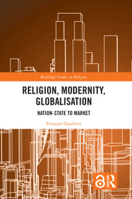 Religion, Modernity, Globalisation (Nation-State to Market) - 9781032089133 by François Gauthier, 9781032089133