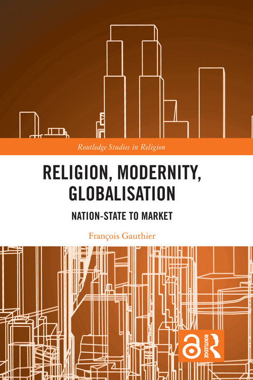 Religion, Modernity, Globalisation (Nation-State to Market) - 9781032089133 by François Gauthier, 9781032089133