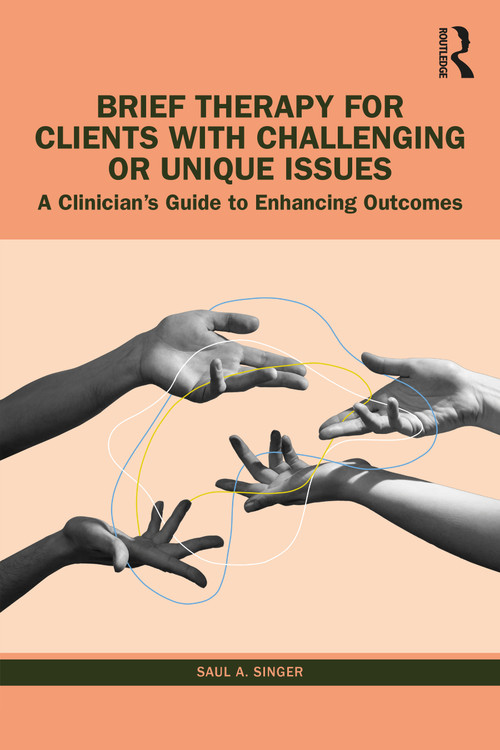 Brief Therapy for Clients with Challenging or Unique Issues (A Clinician's Guide to Enhancing Outcomes) by Saul A. Singer, 9781032492421