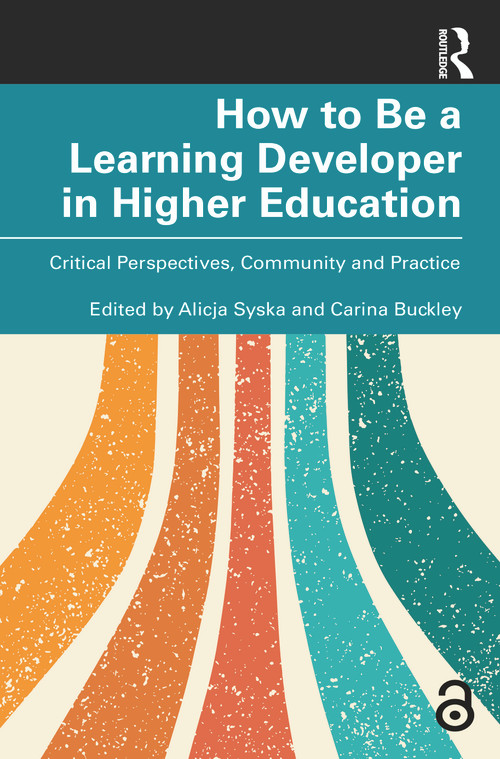 How to Be a Learning Developer in Higher Education (Critical Perspectives, Community and Practice) by Alicja Syska, Carina Buckley, 9781032560076