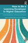 How to Be a Learning Developer in Higher Education (Critical Perspectives, Community and Practice) by Alicja Syska, Carina Buckley, 9781032560076