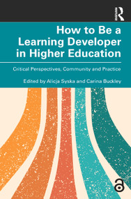 How to Be a Learning Developer in Higher Education (Critical Perspectives, Community and Practice) by Alicja Syska, Carina Buckley, 9781032560076