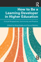 How to Be a Learning Developer in Higher Education (Critical Perspectives, Community and Practice) by Alicja Syska, Carina Buckley, 9781032560076