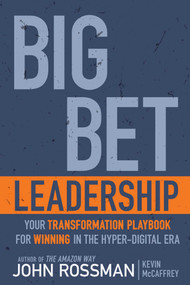 Big Bet Leadership (Your Transformation Playbook for Winning in the Hyper-Digital Era) by John Rossman, Kevin McCaffrey, 9781957588223