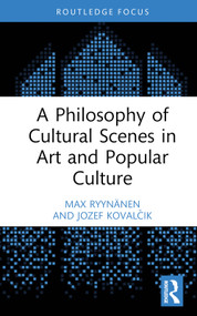 A Philosophy of Cultural Scenes in Art and Popular Culture by Max Ryynänen, Jozef Kovalčik, 9781032536101