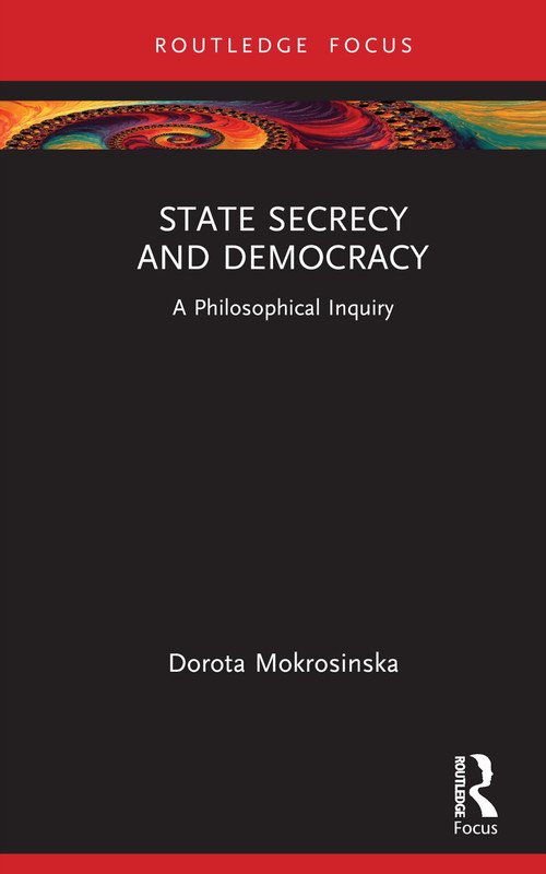 State Secrecy and Democracy (A Philosophical Inquiry) by Dorota Mokrosinska, 9780367539238