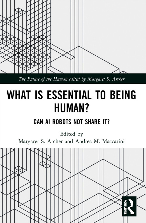 What is Essential to Being Human? (Can AI Robots Not Share It?) by Margaret S. Archer, Andrea M. Maccarini, 9781032041216