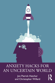 Anxiety Hacks for an Uncertain World by Jon Patrick Hatcher, Christopher Willard, 9781032351421