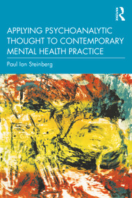 Applying Psychoanalytic Thought to Contemporary Mental Health Practice by Paul Ian Steinberg, 9781032060705
