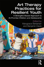 Art Therapy Practices for Resilient Youth (A Strengths-Based Approach to At-Promise Children and Adolescents) - 9781138293519 by Marygrace Berberian, Benjamin Davis, 9781138293519