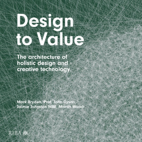 Design to Value (The architecture of holistic design and creative technology) by Mark Bryden, John Dyson, Jaimie Johnston, Martin Wood, 9781914124006