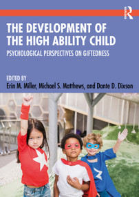 The Development of the High Ability Child (Psychological Perspectives on Giftedness) by Erin M. Miller, Michael S. Matthews, Dante D. Dixson, 9780367458027