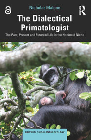 The Dialectical Primatologist (The Past, Present and Future of Life in the Hominoid Niche) by Nicholas Malone, 9780367211325