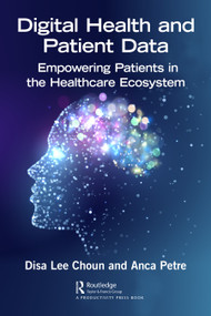 Digital Health and Patient Data (Empowering Patients in the Healthcare Ecosystem) - 9781032105543 by Disa Choun, Anca Petre, 9781032105543