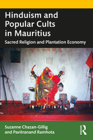 Hinduism and Popular Cults in Mauritius (Sacred Religion and Plantation Economy) by Suzanne Chazan-Gillig, Pavitranand Ramhota, 9781032287034