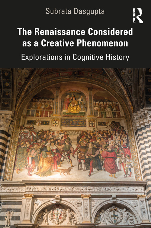 The Renaissance Considered as a Creative Phenomenon (Explorations in Cognitive History) by Subrata Dasgupta, 9781032146843
