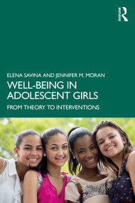 Well-Being in Adolescent Girls (From Theory to Interventions) by Elena Savina, Jennifer M. Moran, 9780367615659