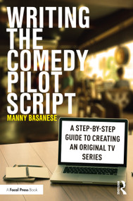 Writing the Comedy Pilot Script (A Step-by-Step Guide to Creating an Original TV Series) by Manny Basanese, 9780367623050