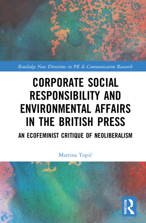 Corporate Social Responsibility and Environmental Affairs in the British Press (An Ecofeminist Critique of Neoliberalism) - 9780367550202 by Martina Topić, 9780367550202