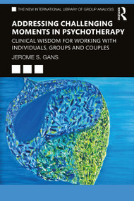 Addressing Challenging Moments in Psychotherapy (Clinical Wisdom for Working with Individuals, Groups and Couples) by Jerome S. Gans, 9781032005324
