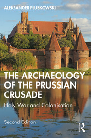 The Archaeology of the Prussian Crusade (Holy War and Colonisation) by Aleksander Pluskowski, 9781032120355