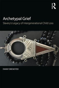 Archetypal Grief (Slavery's Legacy of Intergenerational Child Loss) - 9780415789066 by Fanny Brewster, 9780415789066