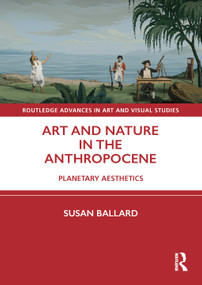 Art and Nature in the Anthropocene (Planetary Aesthetics) - 9780367710941 by Susan Ballard, 9780367710941