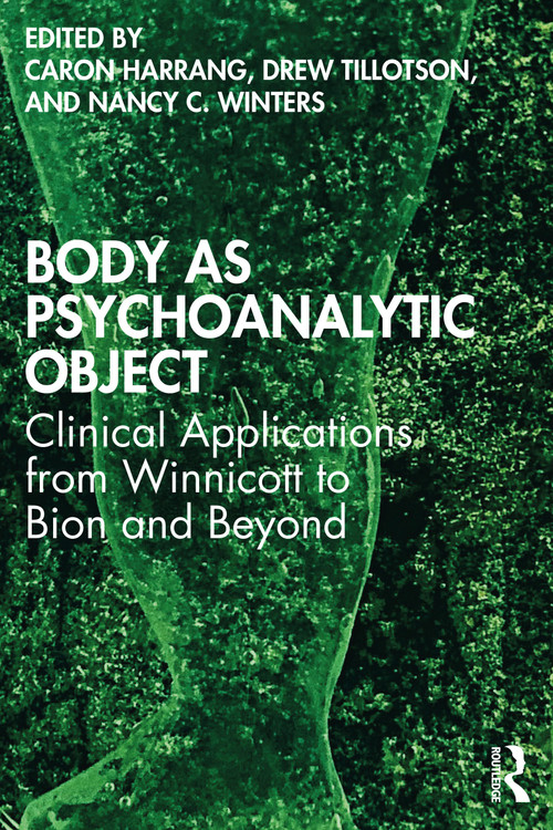 Body as Psychoanalytic Object (Clinical Applications from Winnicott to Bion and Beyond) by Caron Harrang, Drew Tillotson, Nancy C. Winters, 9780367418441