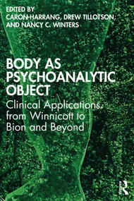 Body as Psychoanalytic Object (Clinical Applications from Winnicott to Bion and Beyond) by Caron Harrang, Drew Tillotson, Nancy C. Winters, 9780367418441