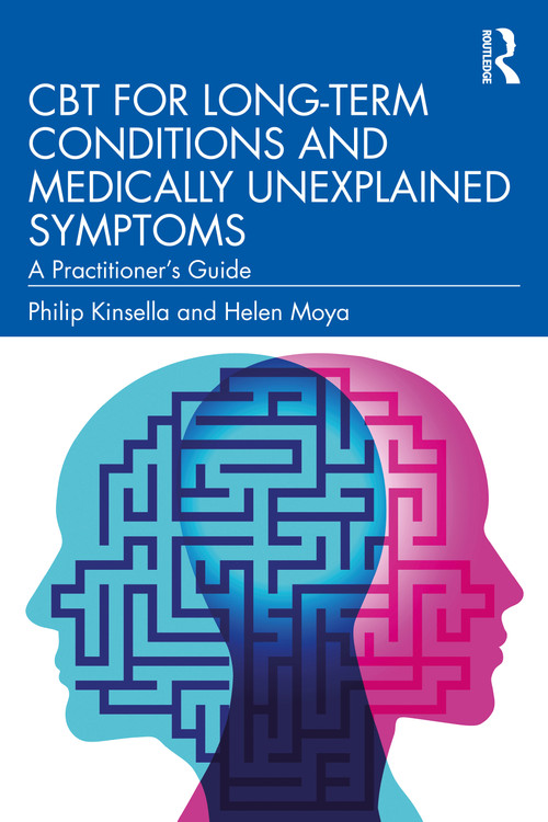 CBT for Long-Term Conditions and Medically Unexplained Symptoms (A Practitioner's Guide) by Philip Kinsella, Helen Moya, 9780367424879