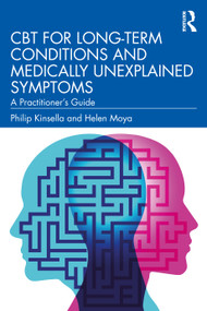 CBT for Long-Term Conditions and Medically Unexplained Symptoms (A Practitioner's Guide) by Philip Kinsella, Helen Moya, 9780367424879