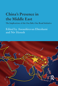 China's Presence in the Middle East (The Implications of the One Belt, One Road Initiative) - 9780367885519 by Anoushiravan Ehteshami, Niv Horesh, 9780367885519