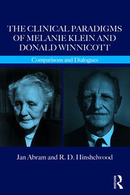 The Clinical Paradigms of Melanie Klein and Donald Winnicott (Comparisons and Dialogues) by Jan Abram, R.D. Hinshelwood, 9781782203100