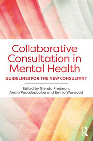 Collaborative Consultation in Mental Health (Guidelines for the New Consultant) - 9781138899094 by Glenda Fredman, Andia Papadopoulou, Emma Worwood, 9781138899094