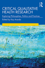 Critical Qualitative Health Research (Exploring Philosophies, Politics and Practices) - 9781138361263 by Kay Aranda, 9781138361263