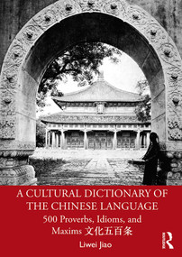 A Cultural Dictionary of The Chinese Language (500 Proverbs, Idioms and Maxims 文化五百条) - 9781138907300 by Liwei Jiao, 9781138907300