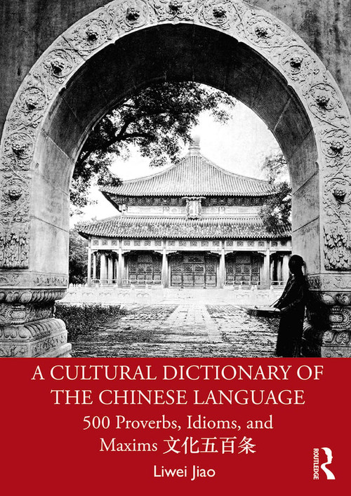 A Cultural Dictionary of The Chinese Language (500 Proverbs, Idioms and Maxims 文化五百条) - 9781138907300 by Liwei Jiao, 9781138907300