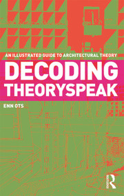 Decoding Theoryspeak (An Illustrated Guide to Architectural Theory) by Enn Ots, 9780415778305